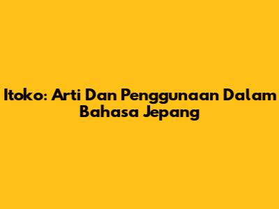 Itoko: Arti Dan Penggunaan Dalam Bahasa Jepang