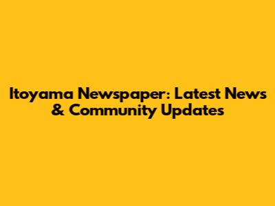 Itoyama Newspaper: Latest News & Community Updates