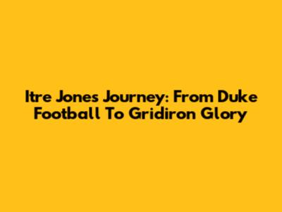 Itre Jones' Journey: From Duke Football To Gridiron Glory