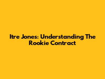Itre Jones: Understanding The Rookie Contract