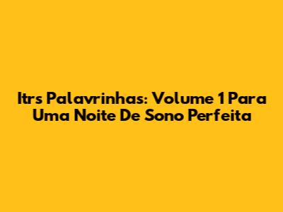 Itrs Palavrinhas: Volume 1 Para Uma Noite De Sono Perfeita