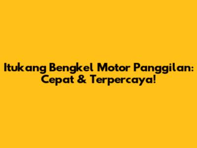 Itukang Bengkel Motor Panggilan: Cepat & Terpercaya!