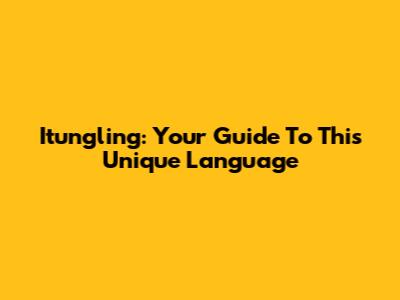 Itungling: Your Guide To This Unique Language