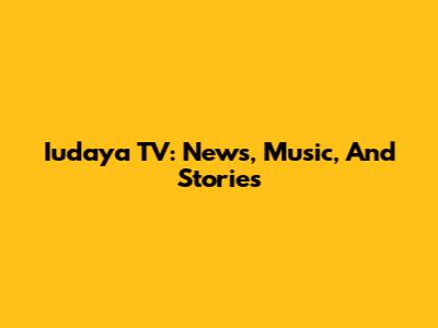 Iudaya TV: News, Music, And Stories