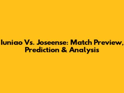 Iuniao Vs. Joseense: Match Preview, Prediction & Analysis