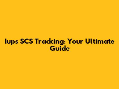 Iups SCS Tracking: Your Ultimate Guide