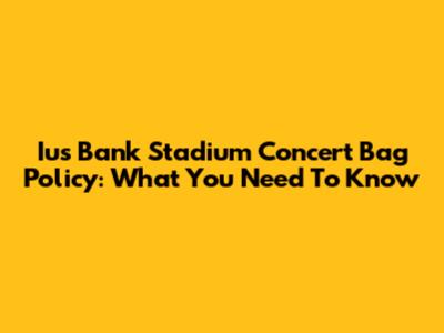 Ius Bank Stadium Concert Bag Policy: What You Need To Know