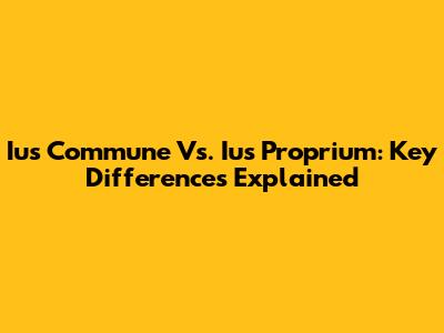 Ius Commune Vs. Ius Proprium: Key Differences Explained
