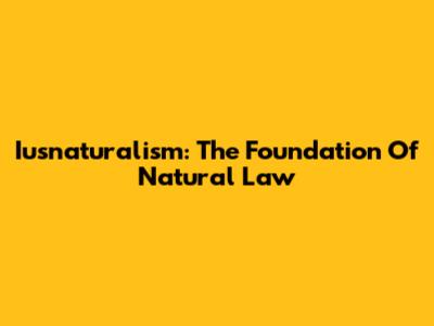 Iusnaturalism: The Foundation Of Natural Law