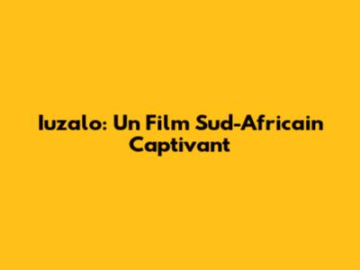 Iuzalo: Un Film Sud-Africain Captivant