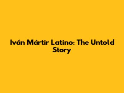 Iván Mártir Latino: The Untold Story