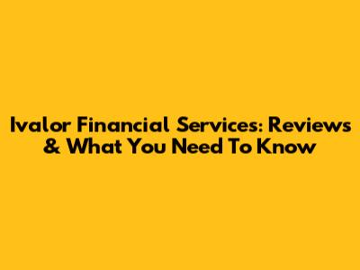 Ivalor Financial Services: Reviews & What You Need To Know