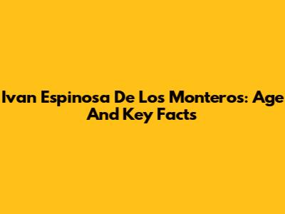 Ivan Espinosa De Los Monteros: Age And Key Facts