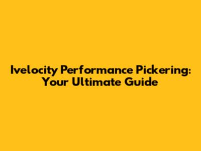 Ivelocity Performance Pickering: Your Ultimate Guide