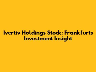 Ivertiv Holdings Stock: Frankfurt's Investment Insight