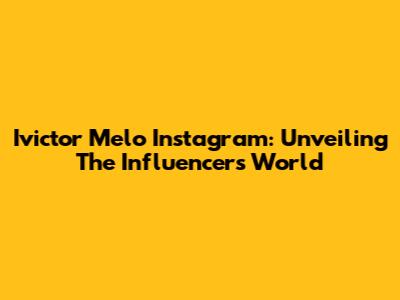 Ivictor Melo Instagram: Unveiling The Influencer's World