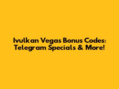 Ivulkan Vegas Bonus Codes: Telegram Specials & More!