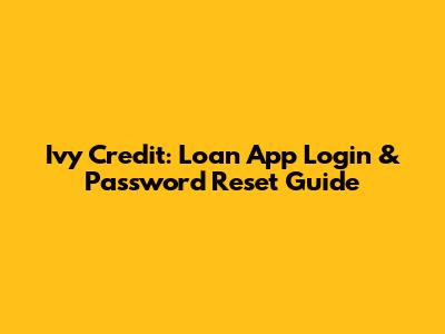 Ivy Credit: Loan App Login & Password Reset Guide
