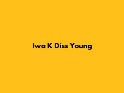 Iwa K Diss Young