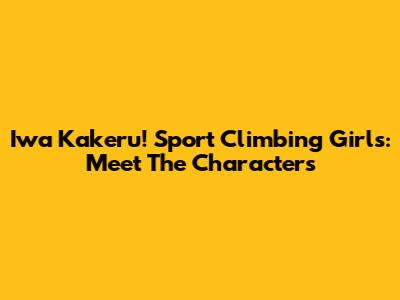 Iwa Kakeru! Sport Climbing Girls: Meet The Characters
