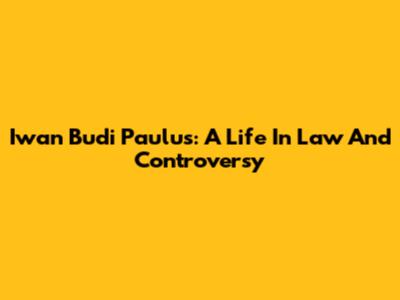 Iwan Budi Paulus: A Life In Law And Controversy