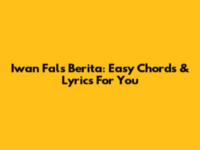 Iwan Fals Berita: Easy Chords & Lyrics For You