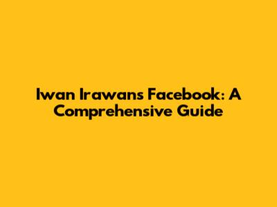 Iwan Irawan's Facebook: A Comprehensive Guide