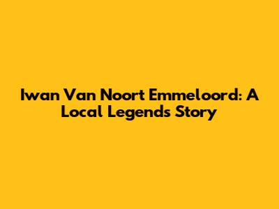 Iwan Van Noort Emmeloord: A Local Legend's Story