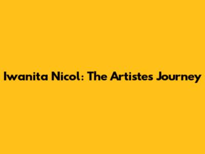Iwanita Nicol: The Artiste's Journey