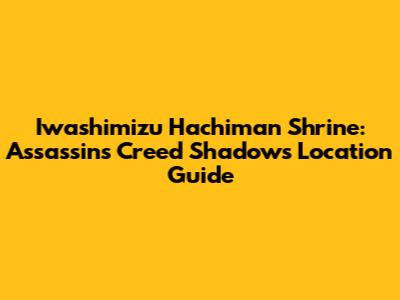 Iwashimizu Hachiman Shrine: Assassin's Creed Shadows Location Guide