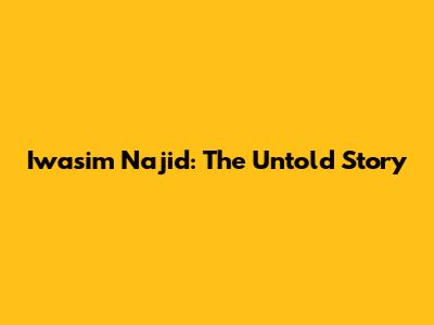 Iwasim Najid: The Untold Story