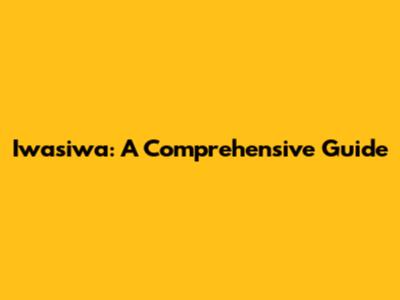 Iwasiwa: A Comprehensive Guide