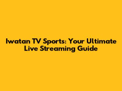 Iwatan TV Sports: Your Ultimate Live Streaming Guide