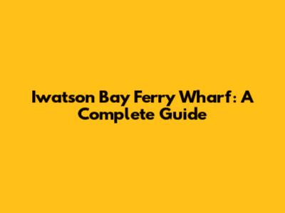 Iwatson Bay Ferry Wharf: A Complete Guide