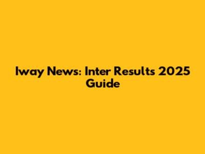 Iway News: Inter Results 2025 Guide
