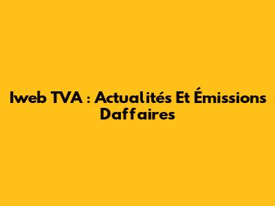 Iweb TVA : Actualités Et Émissions D'affaires