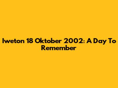 Iweton 18 Oktober 2002: A Day To Remember