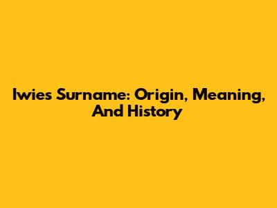 Iwies Surname: Origin, Meaning, And History