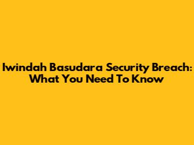 Iwindah Basudara Security Breach: What You Need To Know
