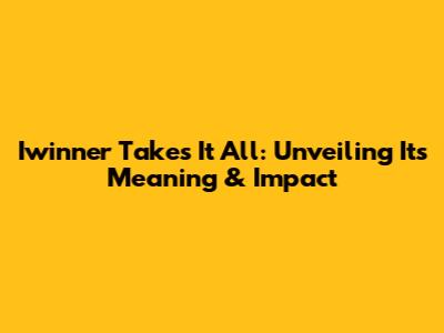 Iwinner Takes It All: Unveiling Its Meaning & Impact