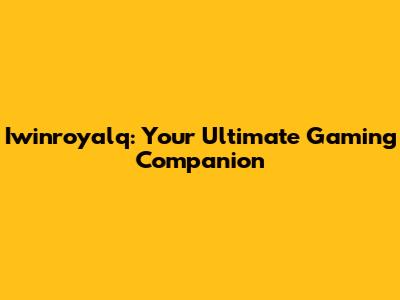 Iwinroyalq: Your Ultimate Gaming Companion