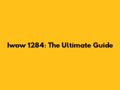 Iwow 1284: The Ultimate Guide