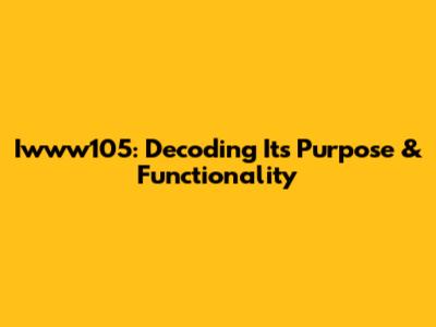Iwww105: Decoding Its Purpose & Functionality