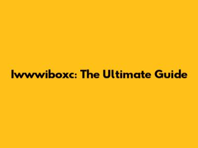 Iwwwiboxc: The Ultimate Guide