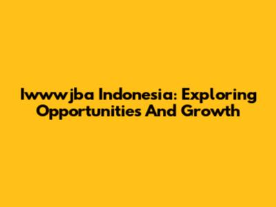 Iwwwjba Indonesia: Exploring Opportunities And Growth