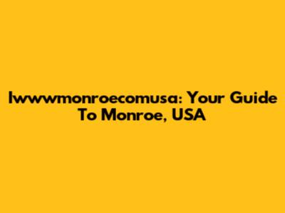Iwwwmonroecomusa: Your Guide To Monroe, USA