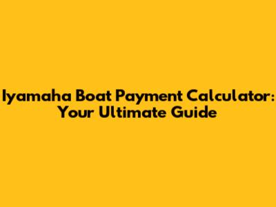 Iyamaha Boat Payment Calculator: Your Ultimate Guide