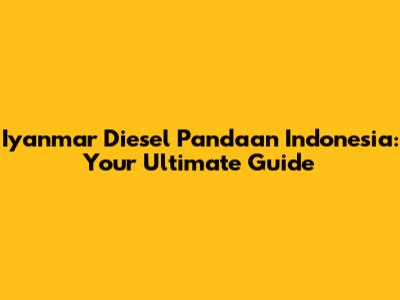 Iyanmar Diesel Pandaan Indonesia: Your Ultimate Guide