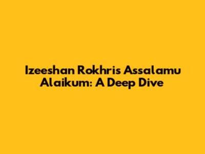 Izeeshan Rokhri's 'Assalamu Alaikum': A Deep Dive