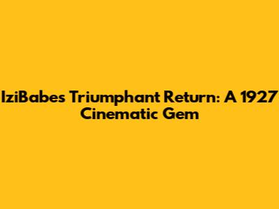 IziBabe's Triumphant Return: A 1927 Cinematic Gem